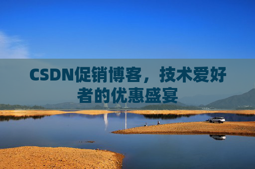 CSDN促销博客，技术爱好者的优惠盛宴