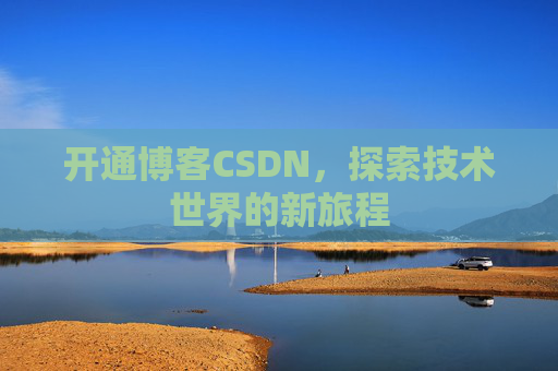 开通博客CSDN，探索技术世界的新旅程