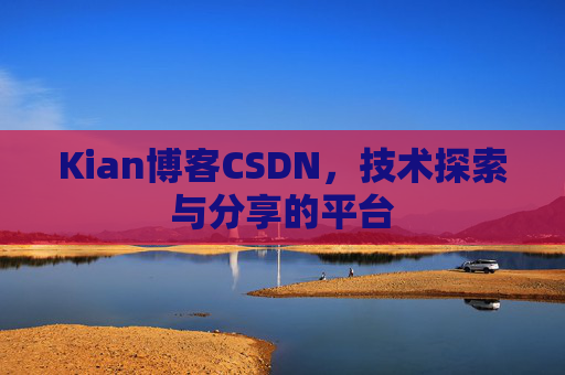 Kian博客CSDN，技术探索与分享的平台